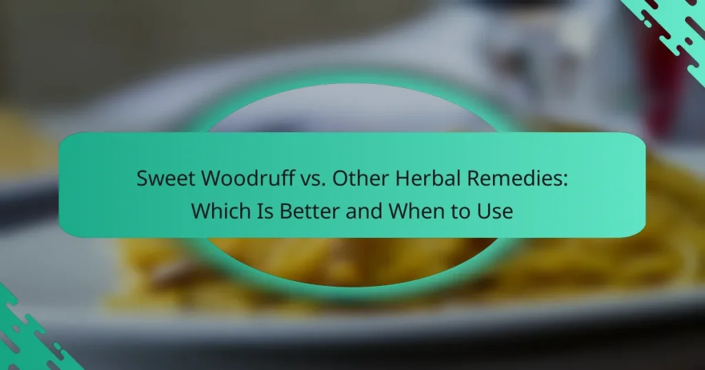 Sweet Woodruff vs. Other Herbal Remedies: Which Is Better and When to Use