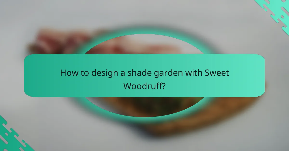 How to design a shade garden with Sweet Woodruff?