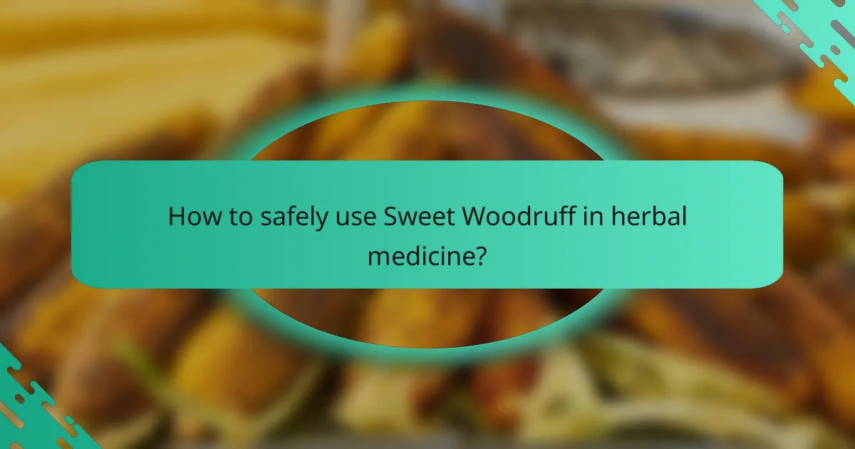 How to safely use Sweet Woodruff in herbal medicine?