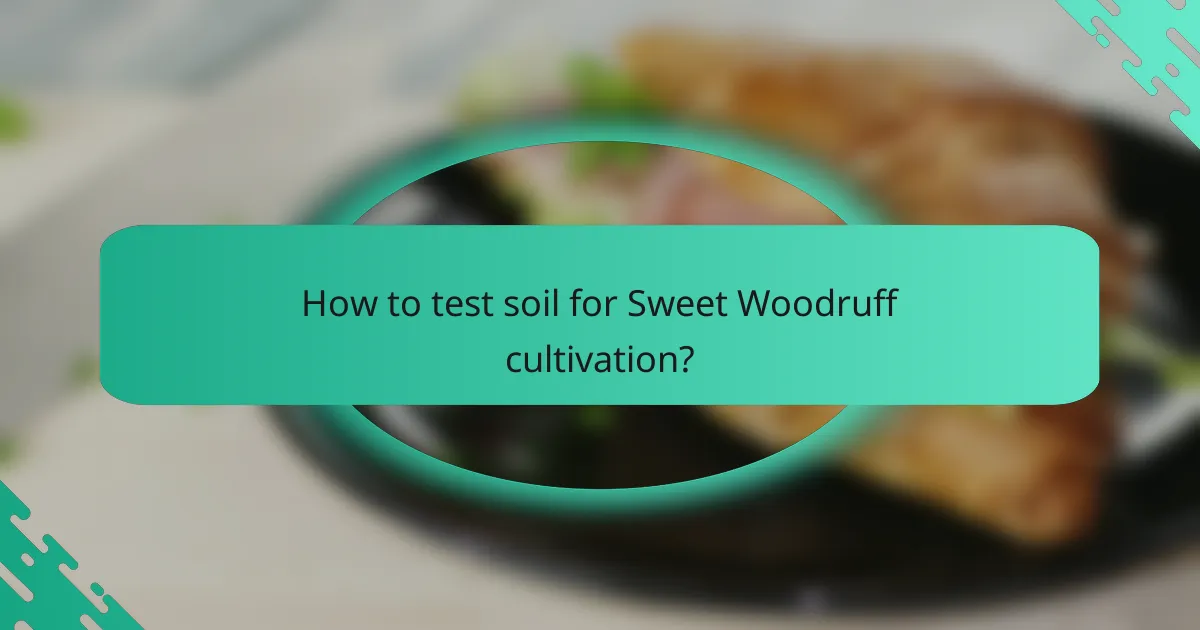 How to test soil for Sweet Woodruff cultivation?