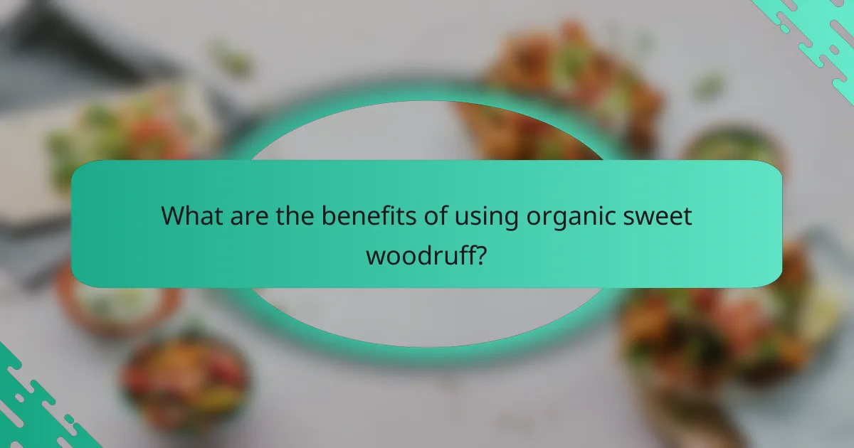 What are the benefits of using organic sweet woodruff?