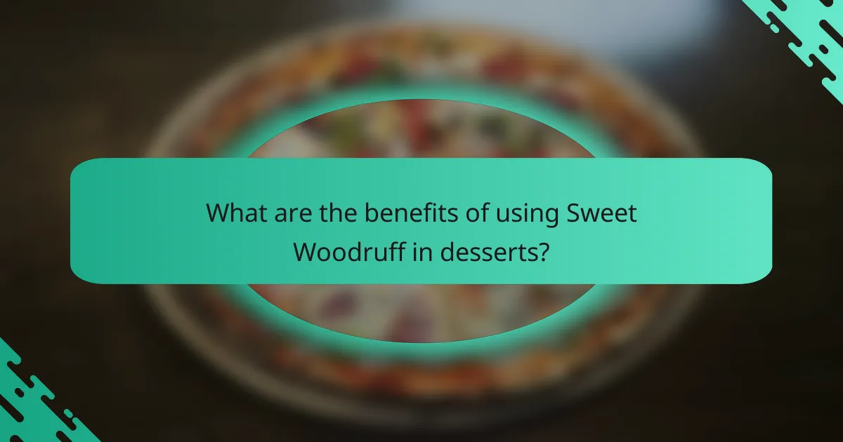 What are the benefits of using Sweet Woodruff in desserts?