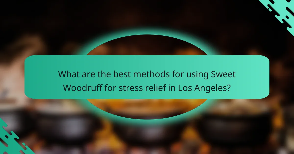 What are the best methods for using Sweet Woodruff for stress relief in Los Angeles?