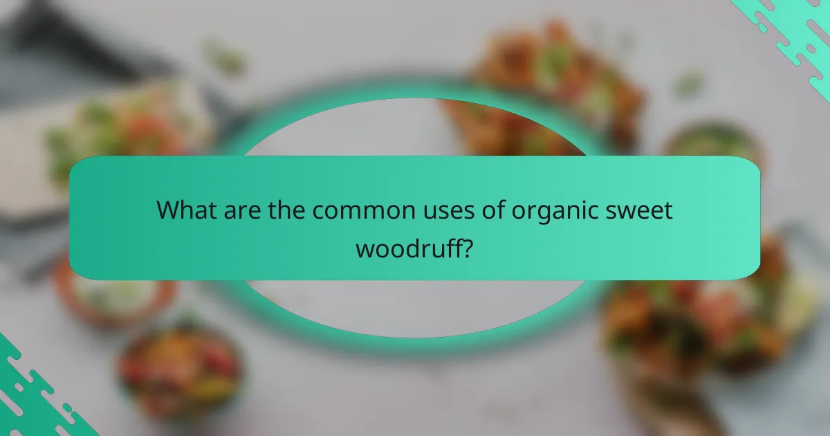 What are the common uses of organic sweet woodruff?
