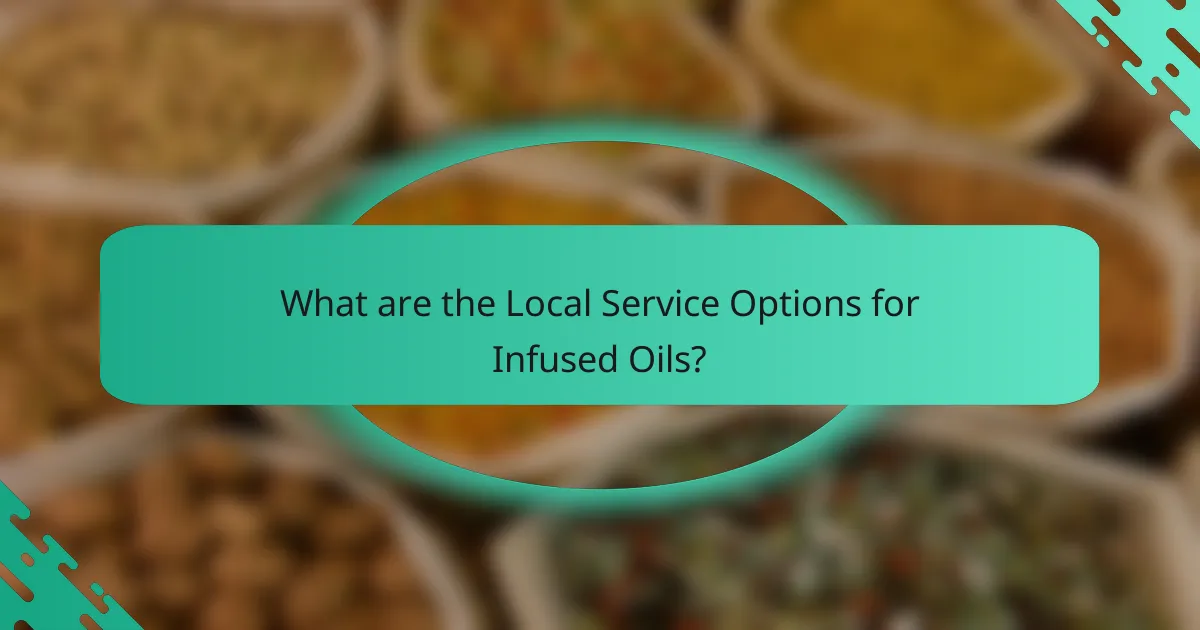 What are the Local Service Options for Infused Oils?
