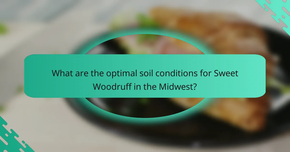 What are the optimal soil conditions for Sweet Woodruff in the Midwest?