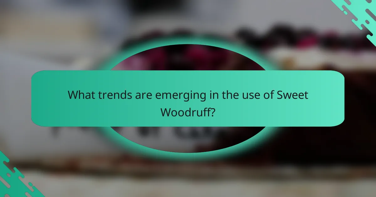 What trends are emerging in the use of Sweet Woodruff?